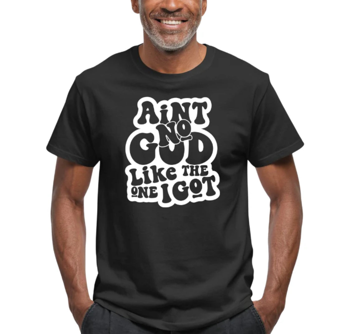 Ain’t no GOD like the one I got