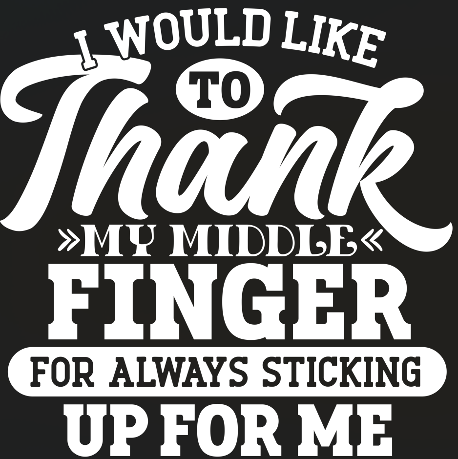 I would like to thank my middle finger for always sticking up for me