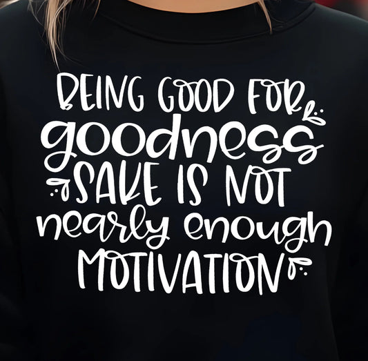 Being good for goodness sake is not nearly enough motivation