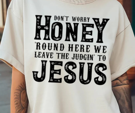 Don't Worry Honey, 'round Here We Leave the Judgin' to Jesus
