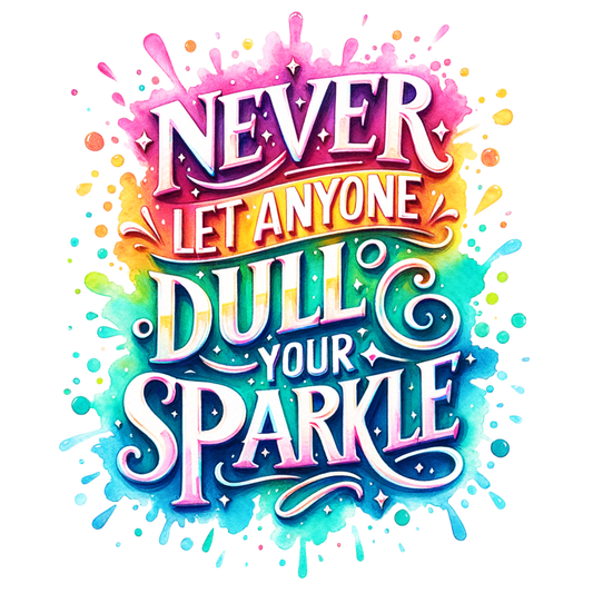 Never let anyone dull your sparkle